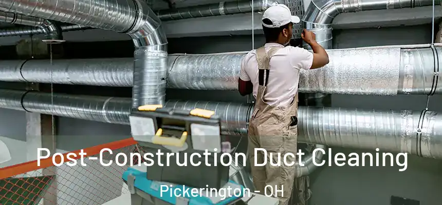Post-Construction Duct Cleaning Pickerington - OH