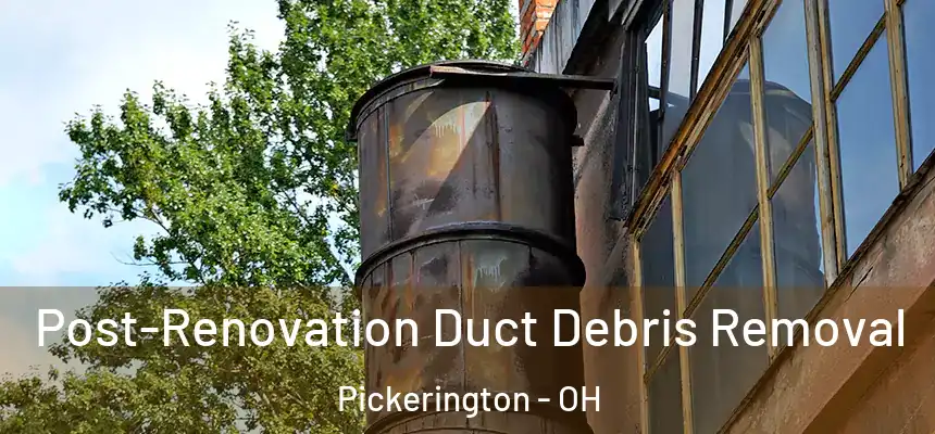 Post-Renovation Duct Debris Removal Pickerington - OH